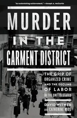 Asesinato en el distrito de la confección: Las garras del crimen organizado y la decadencia del trabajo en Estados Unidos - Murder in the Garment District: The Grip of Organized Crime and the Decline of Labor in the United States