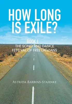 ¿Cuánto dura el exilio? Libro I: El festival de canto y danza de los letones libres - How Long Is Exile?: Book I: the Song and Dance Festival of Free Latvians