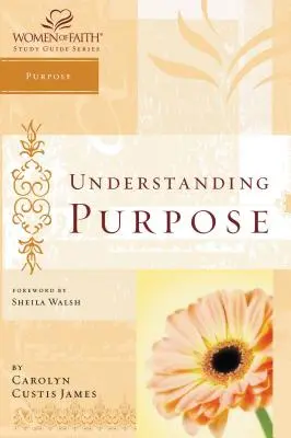 Comprender el propósito: Serie de guías de estudio de Mujeres de fe - Understanding Purpose: Women of Faith Study Guide Series