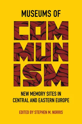 Museos del Comunismo: Los nuevos lugares de la memoria en Europa Central y Oriental - Museums of Communism: New Memory Sites in Central and Eastern Europe