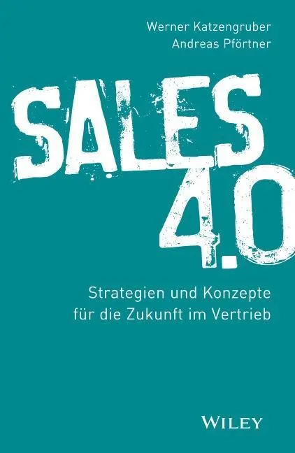 Sales 4.0 - Strategien und Konzepte für die Zukunft im Vertrieb - Sales 4.0 - Strategien und Konzepte fur die Zukunft im Vertrieb