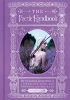 Manual de hadas: Un encantador compendio de literatura, tradiciones, arte, recetas y proyectos - The Faerie Handbook: An Enchanting Compendium of Literature, Lore, Art, Recipes, and Projects