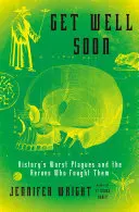 Recupérese pronto: Las peores plagas de la historia y los héroes que las combatieron - Get Well Soon: History's Worst Plagues and the Heroes Who Fought Them