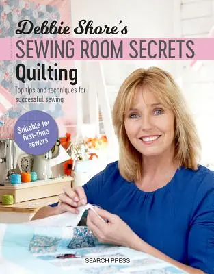 Secretos del taller de costura de Debbie Shore: Acolchar: Consejos y técnicas para coser con éxito - Debbie Shore's Sewing Room Secrets: Quilting: Top Tips and Techniques for Successful Sewing