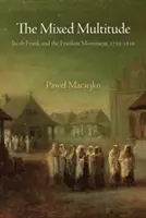 La multitud mixta: Jacob Frank y el movimiento frankista, 1755-1816 - The Mixed Multitude: Jacob Frank and the Frankist Movement, 1755-1816