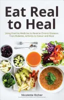 Comer de verdad para curarse: Usar los alimentos como medicina para revertir enfermedades crónicas como la diabetes, la artritis, el cáncer y otras (Salud natural y nutrición). - Eat Real to Heal: Using Food as Medicine to Reverse Chronic Diseases from Diabetes, Arthritis, Cancer and More (Natural Health and Nutri