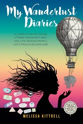 Mis diarios Wanderlust: Recopilación de historias de viajes, desventuras y lecciones de vida de una mochilera solitaria - My Wanderlust Diaries: A Compilation of Travel Stories, Misadventures, and Life Lessons from a Solo Female Backpacker