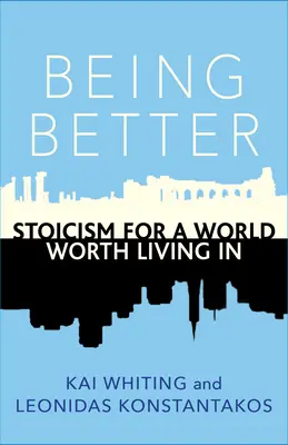 Ser mejor: Estoicismo para un mundo en el que merezca la pena vivir - Being Better: Stoicism for a World Worth Living in