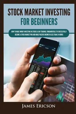 Cómo Invertir en Bolsa para Principiantes: Cómo Ganar Dinero Invirtiendo en Acciones y Day Trading, Fundamentos para Convertirse en un Profesional de la Bolsa con Éxito y - Stock Market Investing for Beginners: How to Make Money Investing in Stocks & Day Trading, Fundamentals to Successfully Become a Stock Market Pro and