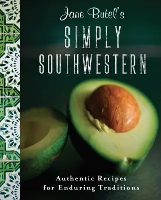 Jane Butel's Simply Southwestern: Recetas auténticas para tradiciones perdurables - Jane Butel's Simply Southwestern: Authentic Recipes for Enduring Traditions