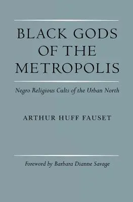 Los dioses negros de la metrópolis: Los cultos religiosos negros del norte urbano - Black Gods of the Metropolis: Negro Religious Cults of the Urban North