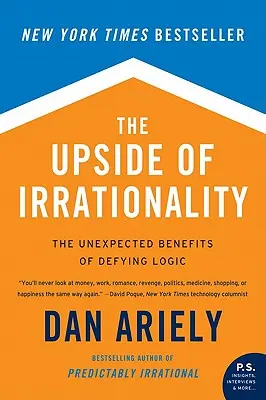 El lado bueno de la irracionalidad: Los inesperados beneficios de desafiar a la lógica - The Upside of Irrationality: The Unexpected Benefits of Defying Logic