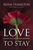 Amar para quedarse: Seis claves para un matrimonio exitoso - Love to Stay: Six Keys to a Successful Marriage