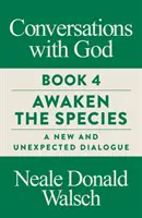 Conversaciones con Dios, Libro 4 - Despierta la Especie, Un Diálogo Nuevo e Inesperado - Conversations with God, Book 4 - Awaken the Species, A New and Unexpected Dialogue