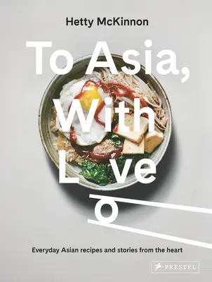 A Asia, con amor: Recetas asiáticas cotidianas e historias desde el corazón - To Asia, with Love: Everyday Asian Recipes and Stories from the Heart