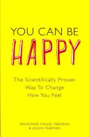 Usted puede ser feliz - La manera científicamente probada de cambiar cómo se siente - You Can Be Happy - The Scientifically Proven Way to Change How You Feel