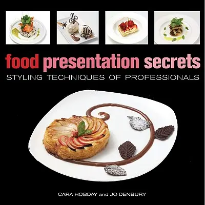 Food Presentation Secrets: Técnicas de estilismo de los profesionales - Food Presentation Secrets: Styling Techniques of Professionals