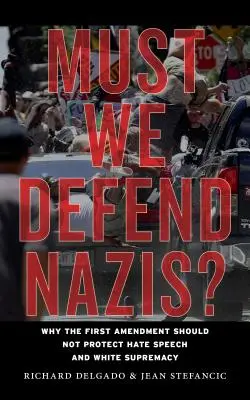 ¿Debemos defender a los nazis? Por qué la Primera Enmienda no debe proteger el discurso del odio y la supremacía blanca - Must We Defend Nazis?: Why the First Amendment Should Not Protect Hate Speech and White Supremacy