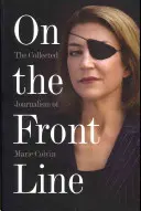 En primera línea: La recopilación periodística de Marie Colvin - On the Front Line: The Collected Journalism of Marie Colvin