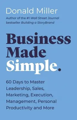 La empresa simplificada: 60 días para dominar el liderazgo, las ventas, el marketing, la ejecución, la gestión, la productividad personal y mucho más - Business Made Simple: 60 Days to Master Leadership, Sales, Marketing, Execution, Management, Personal Productivity and More