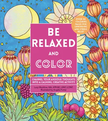 Relájate y colorea: Canaliza tus pensamientos ansiosos en una actividad calmante y creativa - Be Relaxed and Color: Channel Your Anxious Thoughts Into a Calming, Creative Activity