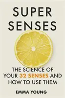 Super Sentidos - La ciencia de tus 32 sentidos y cómo utilizarlos - Super Senses - The Science of Your 32 Senses and How to Use Them