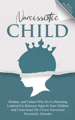 Niño Narcisista Madres, y Padres Que Hacen Co-Parentalidad Busquen Señales De Comportamiento En Sus Hijos Y Entiendan La Persona Narcisista Encubierta - Narcissistic Child Mothers, and Fathers Who Do Co-Parenting Lookout For Behavior Signs In Your Children And Understand The Covert Narcissistic Persona