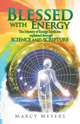 Bendecido con energía: El misterio de la medicina energética explicado a través de la ciencia y las Escrituras - Blessed with Energy: The Mystery of Energy Medicine Explained Through Science and Scripture