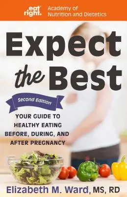 Espere lo mejor: Su guía para una alimentación sana antes, durante y después del embarazo, 2ª edición - Expect the Best: Your Guide to Healthy Eating Before, During, and After Pregnancy, 2nd Edition