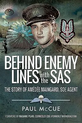 Tras las líneas enemigas con el SAS: la historia de Amedee Maingard, agente del SOE - Behind Enemy Lines with the SAS: The Story of Amedee Maingard, SOE Agent