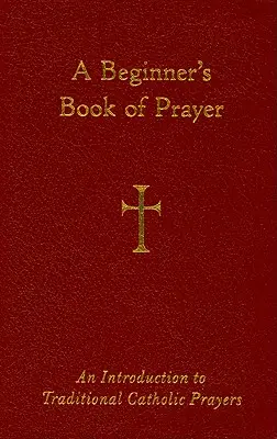 Libro de oraciones para principiantes: Introducción a las oraciones católicas tradicionales - A Beginner's Book of Prayer: An Introduction to Traditional Catholic Prayers