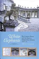 Elefantes blancos - La casa de campo y el Estado en la Irlanda independiente, 1922-73 - White Elephants - The Country House and the State in Independent Ireland, 1922-73