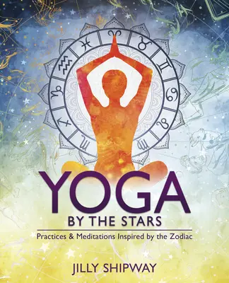Yoga por las estrellas: Prácticas y meditaciones inspiradas en el zodiaco - Yoga by the Stars: Practices and Meditations Inspired by the Zodiac