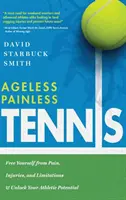 Tenis sin dolor y sin edad: Libérese del dolor, las lesiones y las limitaciones y desarrolle su potencial atlético. - Ageless Painless Tennis: Free Yourself from Pain, Injuries, and Limitations & Unlock Your Athletic Potential