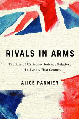 Rivales en armas, 10: El auge de las relaciones de defensa entre el Reino Unido y Francia en el siglo XXI - Rivals in Arms, 10: The Rise of Uk-France Defence Relations in the Twenty-First Century