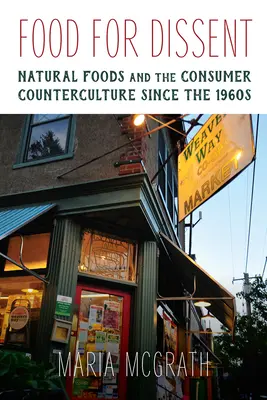 Alimentos para la disidencia: los alimentos naturales y la contracultura consumista desde los años 60 - Food for Dissent - Natural Foods and the Consumer Counterculture since the 1960s