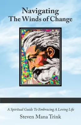 Navegando los vientos del cambio: Una guía espiritual para abrazar una vida llena de amor - Navigating the Winds of Change: A Spiritual Guide to Embracing a Loving Life