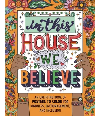 En esta casa creemos: Un libro edificante de carteles para colorear para la bondad, el aliento y la inclusión - In This House We Believe: An Uplifting Book of Posters to Color for Kindness, Encouragement, and Inclusion