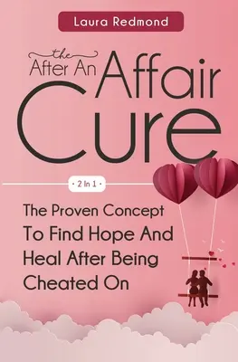 La Cura Después De Una Infidelidad 2 En 1: El Concepto Probado Para Encontrar Esperanza Y Sanar Después De Haber Sido Engañado - The After An Affair Cure 2 In 1: The Proven Concept To Find Hope And Heal After Being Cheated On