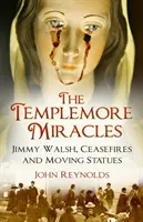 Los milagros de Templemore: Jimmy Walsh, alto el fuego y estatuas móviles - The Templemore Miracles: Jimmy Walsh, Ceasefires and Moving Statues