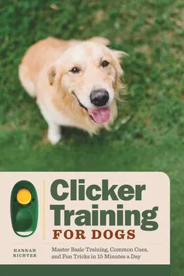 Adiestramiento con clicker para perros: domine el adiestramiento básico, las señales comunes y los trucos divertidos en 15 minutos al día - Clicker Training for Dogs: Master Basic Training, Common Cues, and Fun Tricks in 15 Minutes a Day