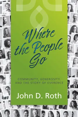 Donde va la gente: Comunidad, generosidad y la historia de Everence - Where the People Go: Community, Generosity, and the Story of Everence