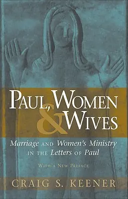 Pablo, las mujeres y las esposas: El matrimonio y el ministerio de la mujer en las cartas de Pablo - Paul, Women, & Wives: Marriage and Women's Ministry in the Letters of Paul