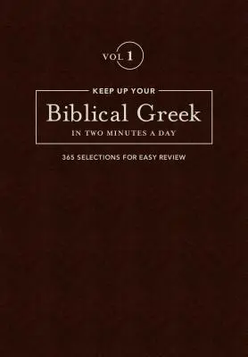 Ponga al día su griego bíblico en dos minutos al día, volumen 1: 365 selecciones para un repaso fácil - Keep Up Your Biblical Greek in Two Minutes a Day, Volume 1: 365 Selections for Easy Review