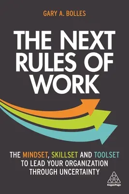 Las próximas reglas del trabajo: La mentalidad, las habilidades y las herramientas para liderar su organización en la incertidumbre - The Next Rules of Work: The Mindset, Skillset and Toolset to Lead Your Organization Through Uncertainty