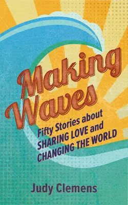 Haciendo olas: Cincuenta historias sobre compartir el amor y cambiar el mundo - Making Waves: Fifty Stories about Sharing Love and Changing the World