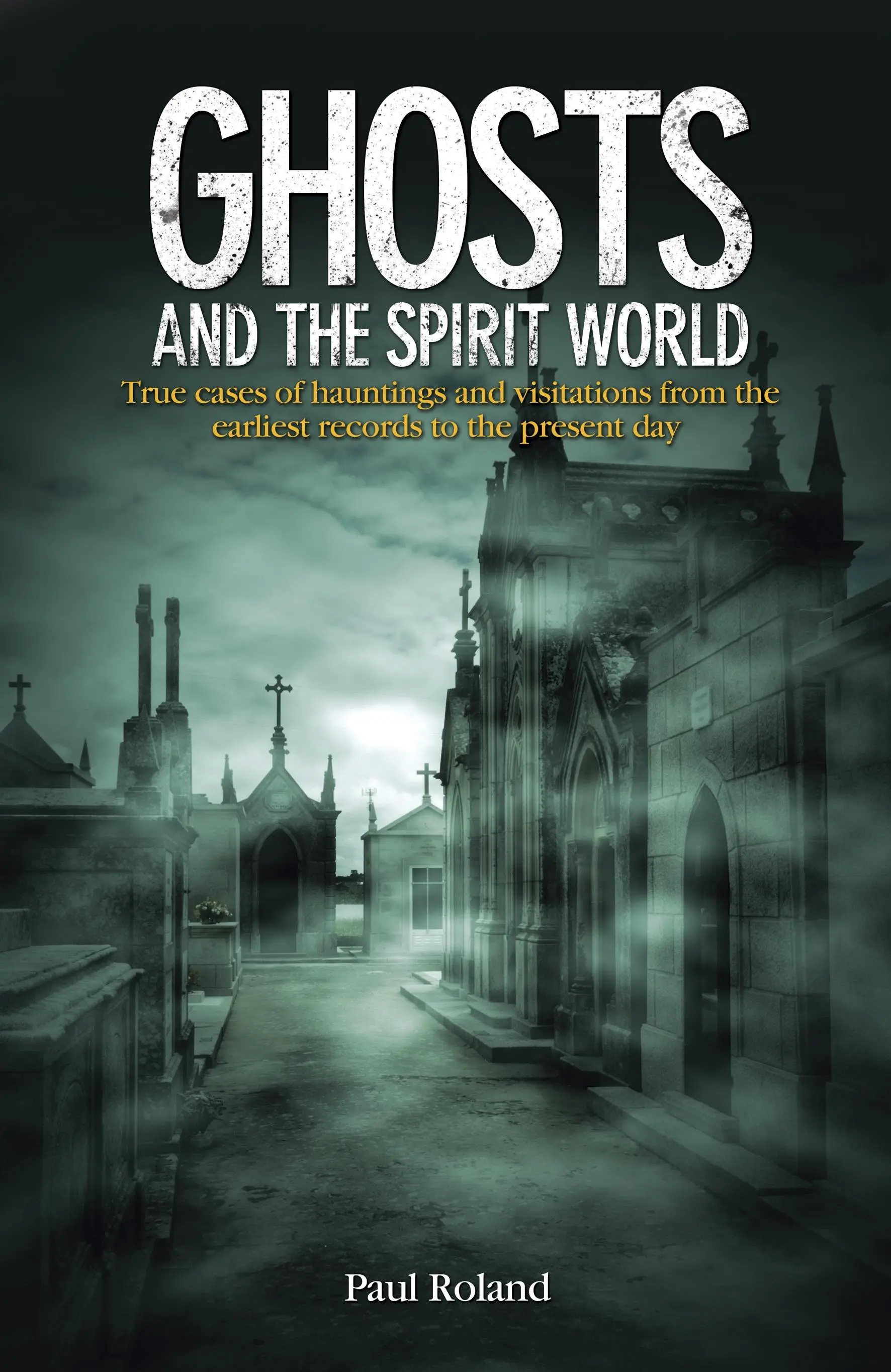 Los fantasmas y el mundo de los espíritus - Casos reales de apariciones y visitas desde los primeros registros hasta nuestros días - Ghosts and the Spirit World - True cases of hauntings and visitations from the earliest records to the present day