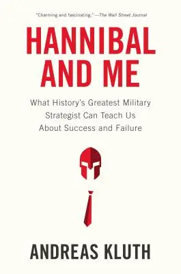 Aníbal y yo: Lo que el mayor estratega militar de la Historia puede enseñarnos sobre el éxito y el fracaso. - Hannibal and Me: What History's Greatest Military Strategist Can Teach Us about Success and Failu Re