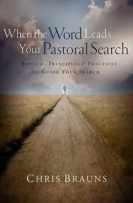 Cuando la Palabra guía tu búsqueda pastoral: Principios y prácticas bíblicas para guiar su búsqueda - When the Word Leads Your Pastoral Search: Biblical Principles & Practices to Guide Your Search