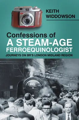Confesiones de un ferroequinólogo de la era del vapor: Viajes por la región London Midland de Br - Confessions of a Steam-Age Ferroequinologist: Journeys on Br's London Midland Region